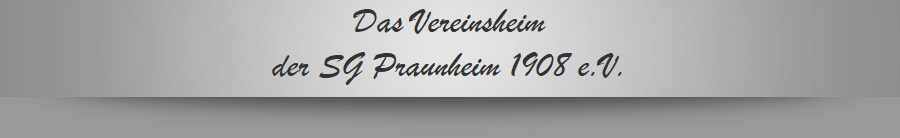 Das Vereinsheim
der SG Praunheim 1908 e.V.